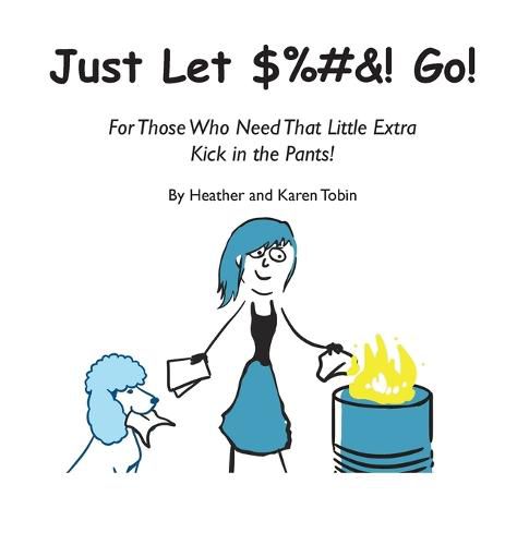 Cover image for Just Let $%#&! Go! For those who need that little extra kick in the pants!