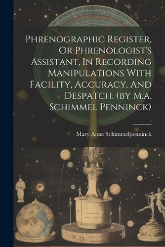 Cover image for Phrenographic Register, Or Phrenologist's Assistant, In Recording Manipulations With Facility, Accuracy, And Despatch. (by M.a. Schimmel Penninck)