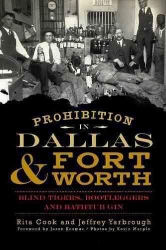 Cover image for Prohibition in Dallas & Fort Worth: Blind Tigers, Bootleggers and Bathtub Gin