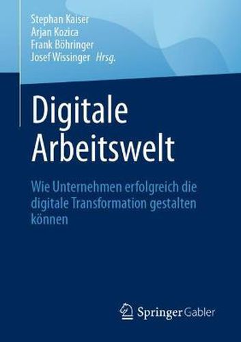 Cover image for Digitale Arbeitswelt: Wie Unternehmen Erfolgreich Die Digitale Transformation Gestalten Koennen