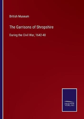 Cover image for The Garrisons of Shropshire: During the Civil War, 1642-48