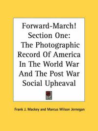 Cover image for Forward-March! Section One: The Photographic Record of America in the World War and the Post War Social Upheaval