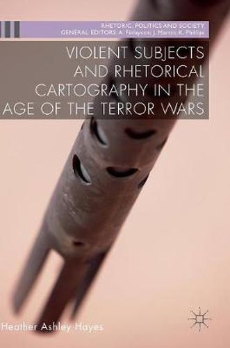 Violent Subjects and Rhetorical Cartography in the Age of the Terror Wars