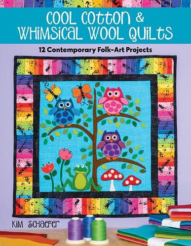 Cool Cotton & Whimsical Wool Quilts: 12 Contemporary Folk-Art Projects