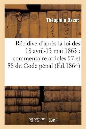 Cover image for de la Recidive d'Apres La Loi Des 18 Avril-13 Mai 1863: Commentaire Articles 57 Et 58 Du Code Penal