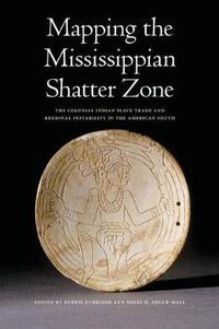 Cover image for Mapping the Mississippian Shatter Zone: The Colonial Indian Slave Trade and Regional Instability in the American South