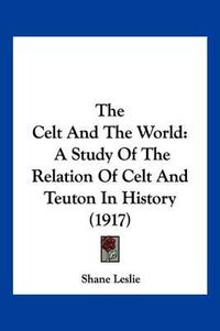 Cover image for The Celt and the World: A Study of the Relation of Celt and Teuton in History (1917)