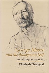 Cover image for George Moore and the Autogenous Self: The Autobiography and Fiction