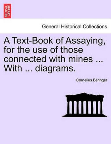 Cover image for A Text-Book of Assaying, for the Use of Those Connected with Mines ... with ... Diagrams.