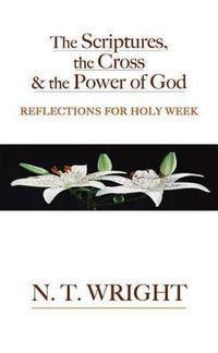 Cover image for The Scriptures, the Cross and the Power of God: Reflections for Holy Week