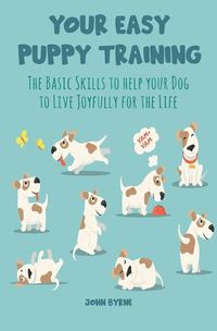Cover image for Your Easy Puppy Training The Basic Skills to Help your Dog to Live Joyfully for the Life