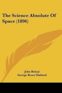 Cover image for The Science Absolute of Space (1896)