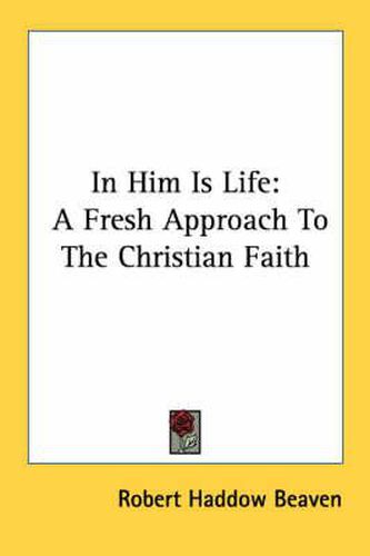 Cover image for In Him Is Life: A Fresh Approach to the Christian Faith