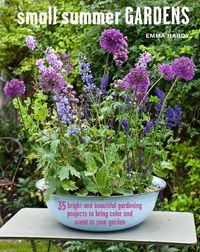 Cover image for Small Summer Gardens: 35 Bright and Beautiful Gardening Projects to Bring Color and Scent to Your Garden