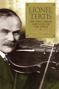 Cover image for Lionel Tertis: The First Great Virtuoso of the Viola