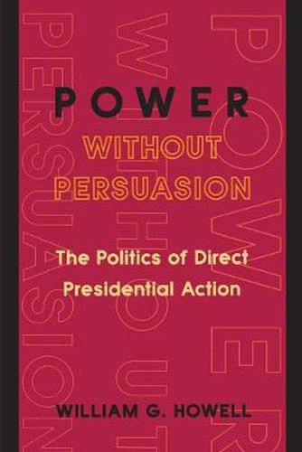 Cover image for Power without Persuasion: The Politics of Direct Presidential Action