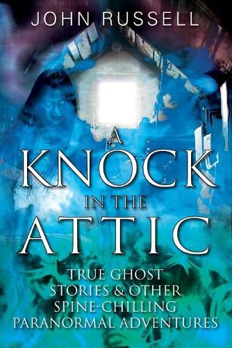 Cover image for A Knock in the Attic: True Ghost Stories & Other Spine-chilling Paranormal Adventures