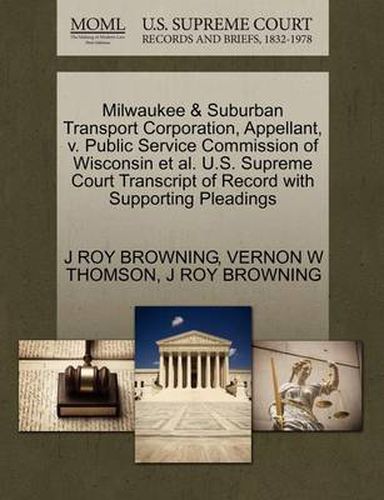 Cover image for Milwaukee & Suburban Transport Corporation, Appellant, V. Public Service Commission of Wisconsin et al. U.S. Supreme Court Transcript of Record with Supporting Pleadings