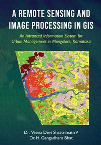 Cover image for A Remote Sensing and Image Processing in GIS - An Advanced Information System for Urban Management in Mangalore, Karnataka