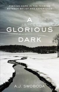 Cover image for A Glorious Dark: Finding Hope in the Tension between Belief and Experience