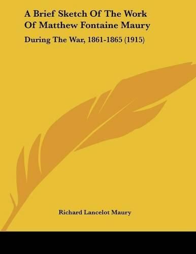 Cover image for A Brief Sketch of the Work of Matthew Fontaine Maury: During the War, 1861-1865 (1915)