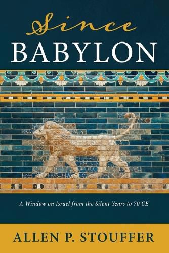 Cover image for Since Babylon: A Window on Israel from the Silent Years to 70 Ce