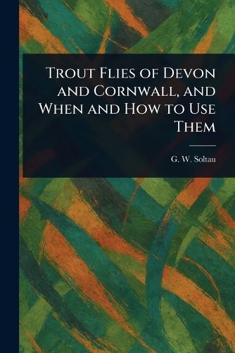 Cover image for Trout Flies of Devon and Cornwall, and When and How to Use Them