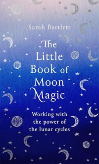 Cover image for The Little Book of Moon Magic: Working with the power of the lunar cycles