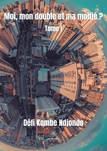 Cover image for Moi, mon double et ma moitie ?: Tome I