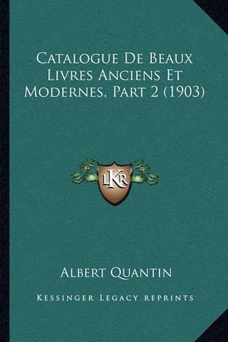 Cover image for Catalogue de Beaux Livres Anciens Et Modernes, Part 2 (1903)