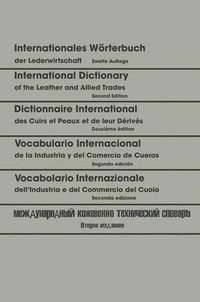 Cover image for Internationales Woerterbuch Der Lederwirtschaft / International Dictionary of the Leather and Allied Trades / Dictionnaire International Des Cuirs Et Peaux Et de Leurs Derives / Vocabulario Internacional de la Industria Y del Comercio de Cueros / Vocabolari