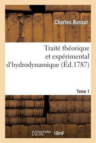 Traite Theorique Et Experimental d'Hydrodynamique. Tome 1