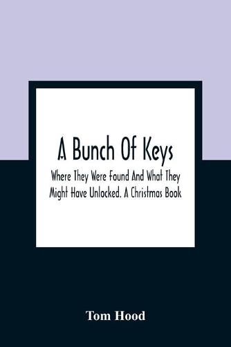 A Bunch Of Keys; Where They Were Found And What They Might Have Unlocked. A Christmas Book