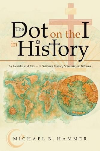 Cover image for The Dot on the I in History: Of Gentiles and Jews-A Hebrew Odyssey Scrolling the Internet