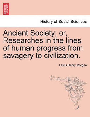 Cover image for Ancient Society; or, Researches in the lines of human progress from savagery to civilization.