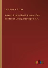 Cover image for Poems of Sarah Shedd. Founder of the Shedd Free Library, Washington, N.H.