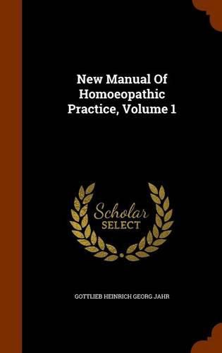 New Manual of Homoeopathic Practice, Volume 1