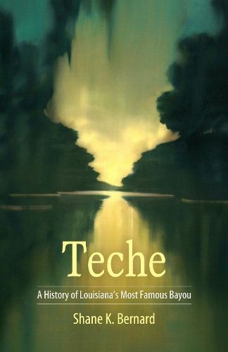 Cover image for Teche: A History of Louisiana's Most Famous Bayou