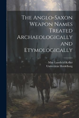 Cover image for The Anglo-Saxon Weapon Names Treated Archaeologically and Etymologically