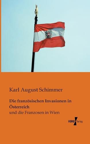 Cover image for Die franzoesischen Invasionen in OEsterreich: und die Franzosen in Wien