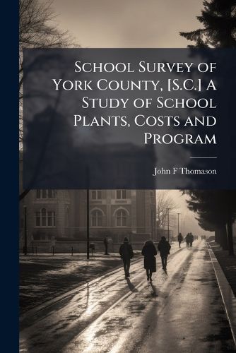 Cover image for School Survey of York County, [S.C.] a Study of School Plants, Costs and Program
