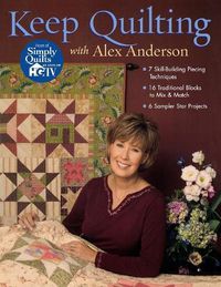 Cover image for Keep Quilting with Alex Anderson: 7 Skill Building Piecing Techniques - 16 Traditional Blocks - 6 Sampler Star Projects