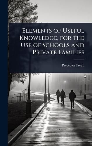 Cover image for Elements of Useful Knowledge, for the Use of Schools and Private Families