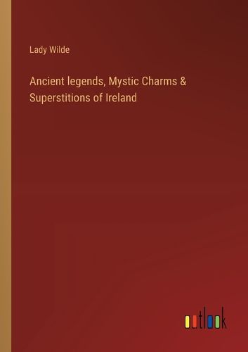 Cover image for Ancient legends, Mystic Charms & Superstitions of Ireland