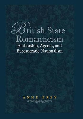 Cover image for British State Romanticism: Authorship, Agency, and Bureaucratic Nationalism