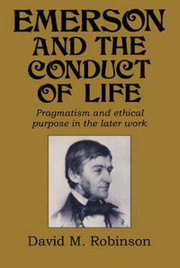 Cover image for Emerson and the Conduct of Life: Pragmatism and Ethical Purpose in the Later Work