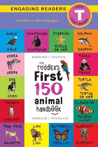 The Toddler's First 150 Animal Handbook: Bilingual (English / French) (Anglais / Francais): Pets, Aquatic, Forest, Birds, Bugs, Arctic, Tropical, Underground, Animals on Safari, and Farm Animals