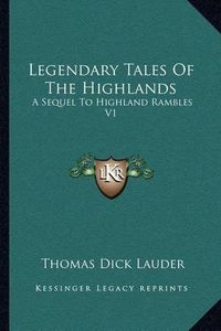 Cover image for Legendary Tales of the Highlands: A Sequel to Highland Rambles V1