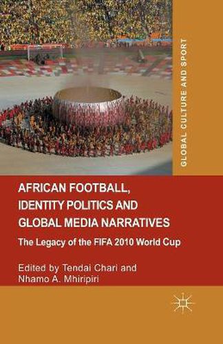 Cover image for African Football, Identity Politics and Global Media Narratives: The Legacy of the FIFA 2010 World Cup