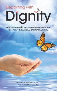 Cover image for Departing with Dignity: A hospice guide to symptom management for PATIENTS, FAMILIES and CAREGIVERS.